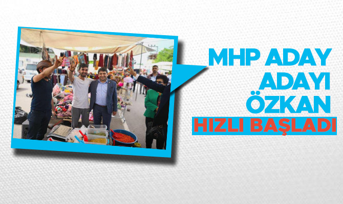 MHP ADAY ADAYI ÖZKAN HIZLI BAŞLADI