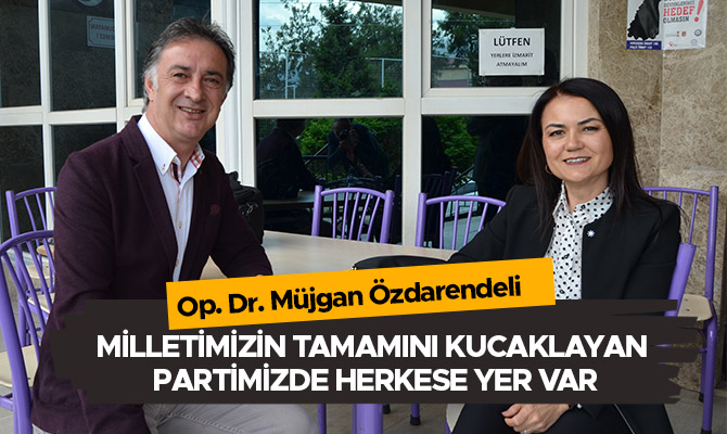 MİLLETİMİZİN TAMAMINI KUCAKLAYAN PARTİMİZDE HERKESE YER VAR 