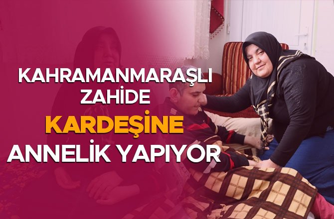 KAHRAMANMARAŞLI ZAHİDE KARDEŞİNE ANNELİK YAPIYOR