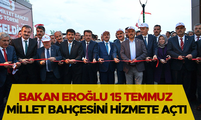 BAKAN EROĞLU 15 TEMMUZ MİLLET BAHÇESİNİ HİZMETE AÇTI