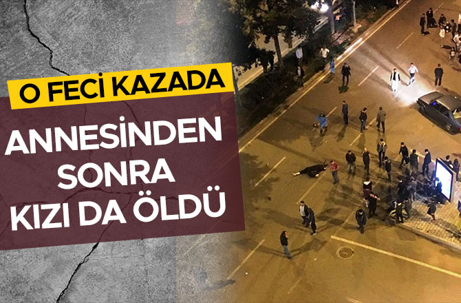 ANNESİNDEN SONRA KIZI DA ÖLDÜ