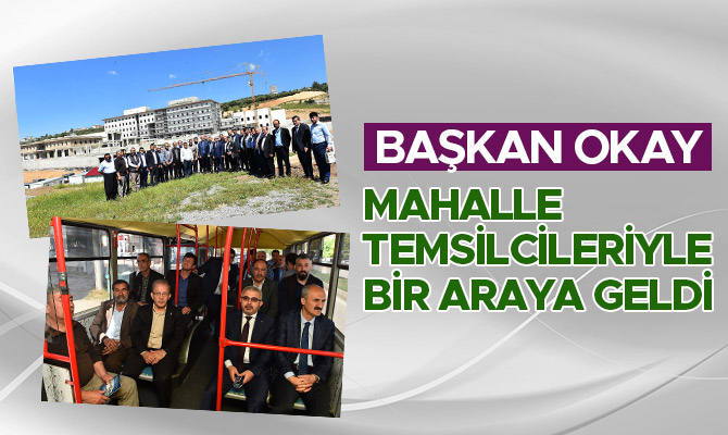 BAŞKAN OKAY, MAHALLE TEMSİLCİLERİYLE BİR ARAYA GELDİ