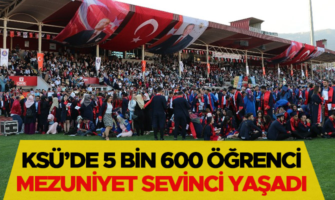 KSÜ’DE 5 BİN 600 ÖĞRENCİ MEZUNİYET SEVİNCİ YAŞADI