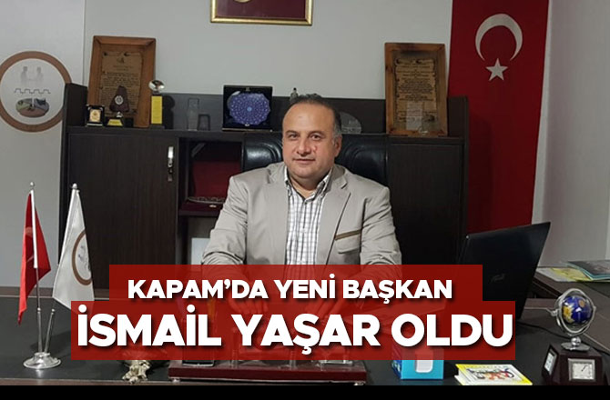 KAPAM’DA YENİ BAŞKAN İSMAİL YAŞAR OLDU