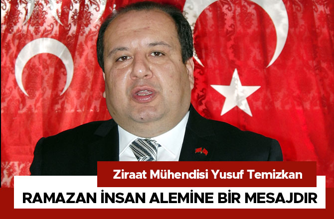 TEMİZKAN, RAMAZAN İNSAN ALEMİNE BİR MESAJDIR