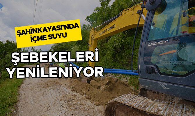 ŞAHİNKAYASI’NDA İÇME SUYU ŞEBEKESİ YENİLENİYOR