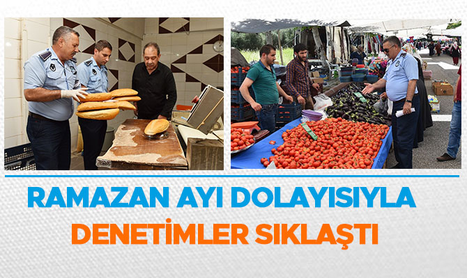 RAMAZAN AYI DOLAYISIYLA DENETİMLER SIKLAŞTI