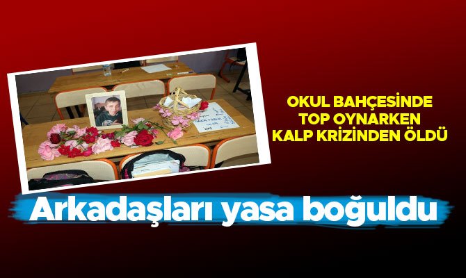 OKUL BAHÇESİNDE TOP OYNARKEN KALP KRİZİNDEN ÖLDÜ