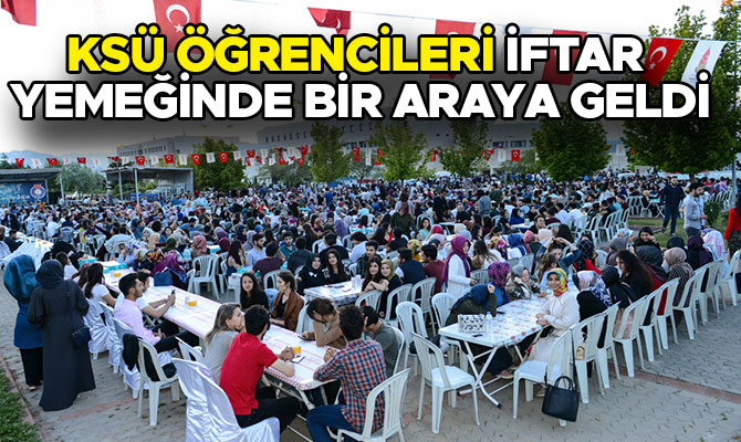 KSÜ ÖĞRENCİLERİ İFTAR YEMEĞİNDE BİR ARAYA GELDİ