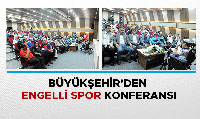 BÜYÜKŞEHİR’DEN ENGELLİ SPOR KONFERANSI