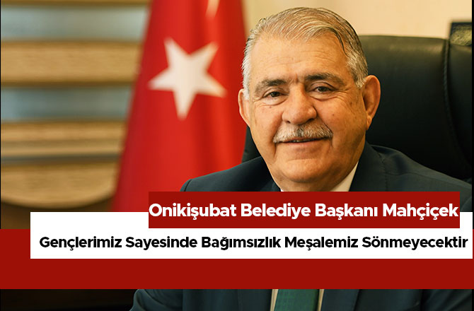 “GENÇLERİMİZ SAYESİNDE BAĞIMSIZLIK MEŞALEMİZ SÖNMEYECEKTİR”