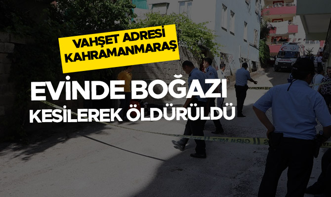 YAŞLI KADIN EVİNDE BOĞAZI KESİLEREK ÖLDÜRÜLDÜ