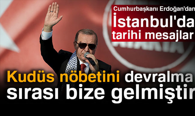 CUMHURBAŞKANI ERDOĞAN'DAN İSTANBUL'DA TARİHİ MESAJLAR