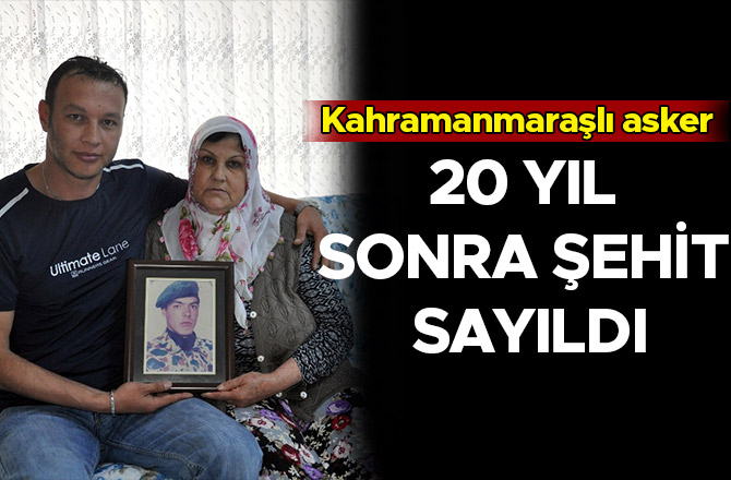 KAHRAMANMARAŞLI ASKER 20 YIL SONRA ŞEHİT SAYILDI