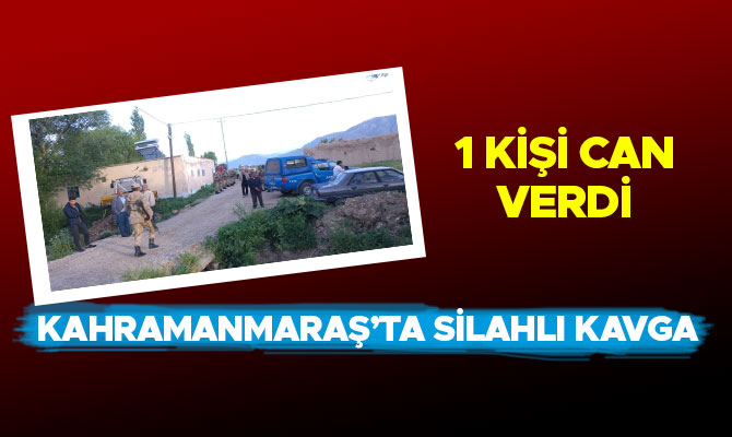 KAHRAMANMARAŞ’TA SİLAHLI KAVGA: 1 ÖLÜ