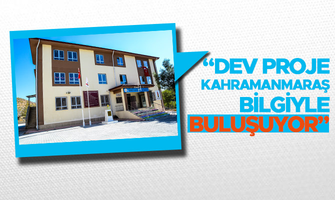  “DEV PROJE KAHRAMANMARAŞ BİLGİYLE BULUŞUYOR”