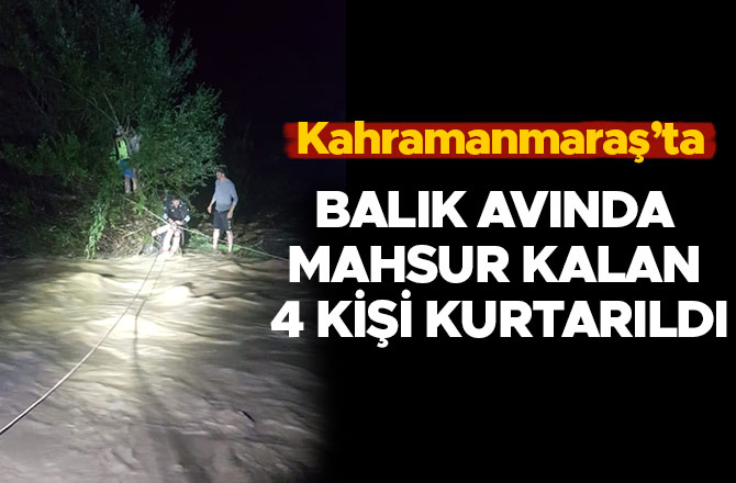 BALIK AVINDA MAHSUR KALAN 4 KİŞİ KURTARILDI