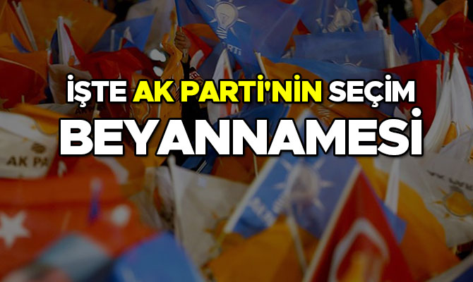 İŞTE AK PARTİ'NİN SEÇİM BEYANNAMESİ