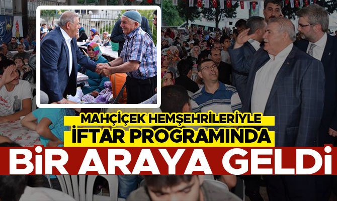 MAHÇİÇEK HEMŞEHRİLERİYLE İFTAR PROGRAMINDA BİR ARAYA GELDİ