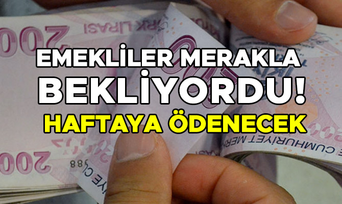 EMEKLİLER MERAKLA BEKLİYORDU! HAFTAYA ÖDENECEK