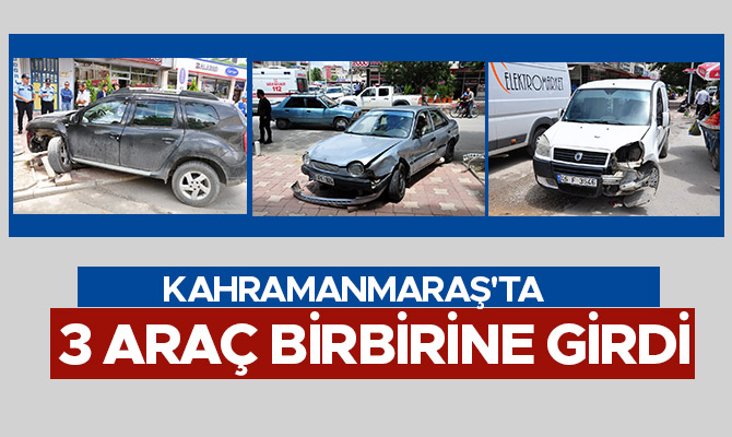 KAHRAMANMARAŞ'TA 3 ARAÇ BİRBİRİNE GİRDİ