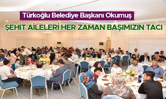 BAŞKAN OKUMUŞ; ŞEHİT AİLELERİ HER ZAMAN BAŞIMIZIN TACI 