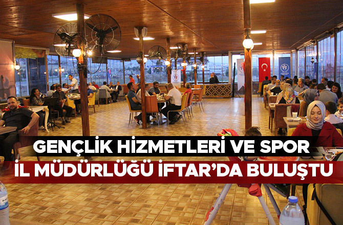 GENÇLİK HİZMETLERİ VE SPOR İL MÜDÜRLÜĞÜ İFTAR’DA BULUŞTU