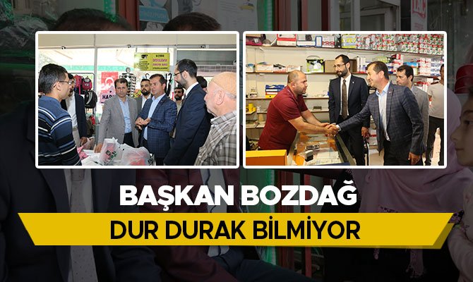 BAŞKAN BOZDAĞ DUR DURAK BİLMİYOR