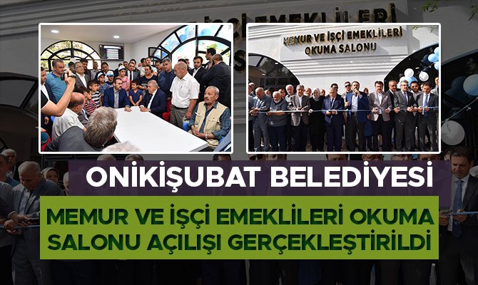 ONİKİŞUBAT BELEDİYESİ MEMUR VE İŞÇİ EMEKLİLERİ OKUMA SALONU AÇILIŞI GERÇEKLEŞTİRİLDİ