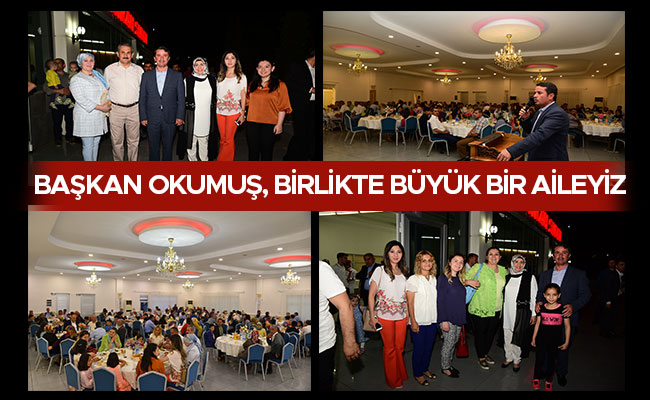 BAŞKAN OKUMUŞ, BİRLİKTE BÜYÜK BİR AİLEYİZ