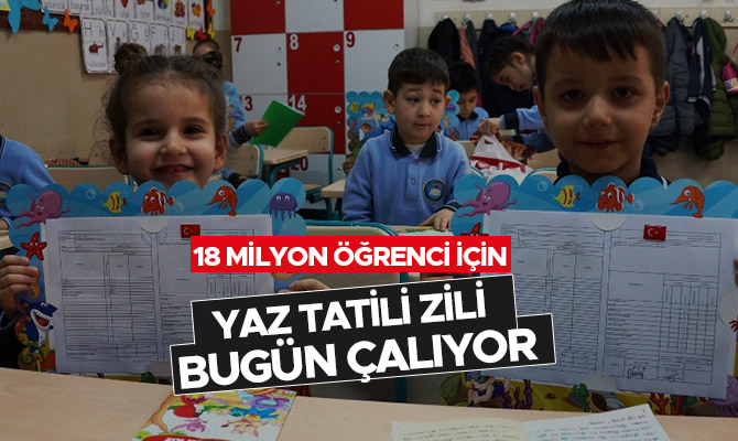 18 MİLYON ÖĞRENCİ İÇİN YAZ TATİLİ ZİLİ BUGÜN ÇALIYOR