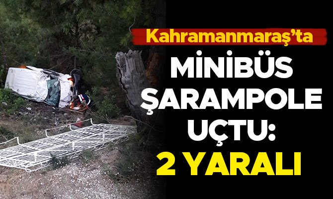 KAHRAMANMARAŞ'TA MİNİBÜS ŞARAMPOLE UÇTU: 2 YARALI