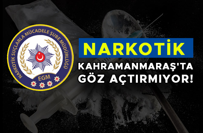 Kahramanmaraş'ta narkotik göz açtırmıyor