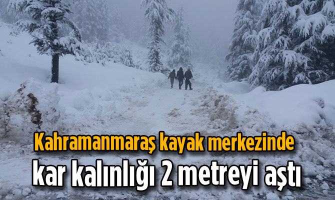 Kahramanmaraş kayak merkezinde kar kalınlığı 2 metreyi aştı