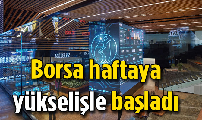 Borsa haftaya yükselişle başladı