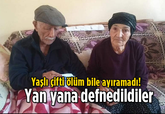 Yaşlı çifti ölüm bile ayıramadı! Yan yana toprağa verildiler