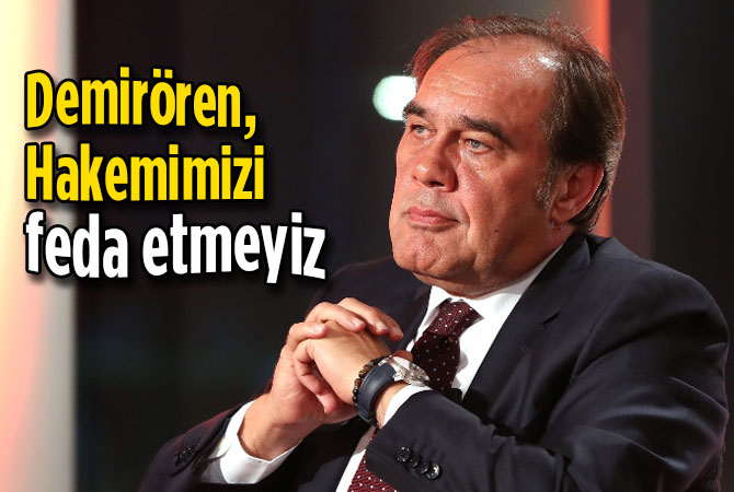 Demirören: “Hakemimizi feda etmeyiz”