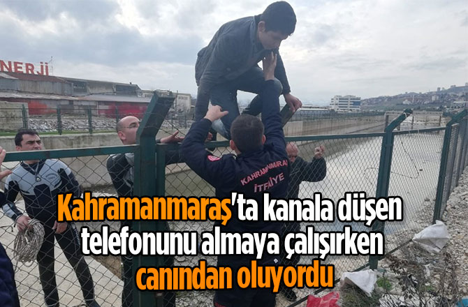 Kahramanmaraş'ta kanala düşen  telefonunu almaya çalışırken canından oluyordu