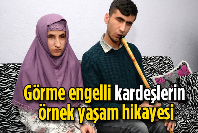 Görme engelli kardeşlerin örnek yaşam hikayesi