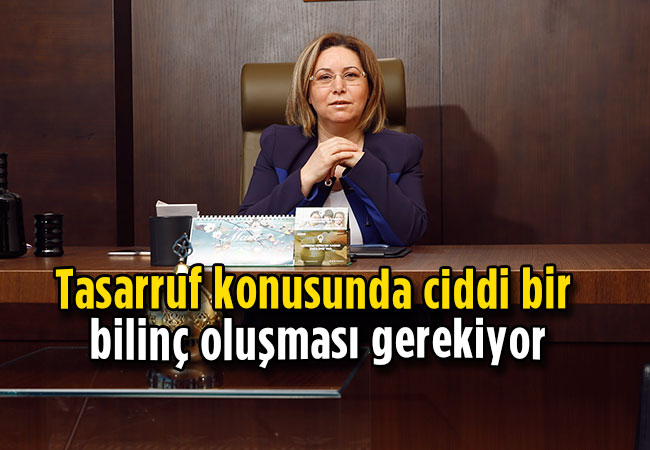 Tasarruf konusunda ciddi bir bilinç oluşması gerekiyor