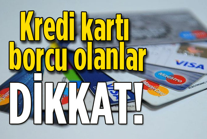 Kredi kartı borcu olanlar dikkat!