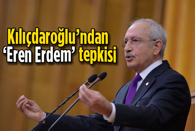 Kılıçdaroğlu’ndan ’Eren Erdem’ tepkisi