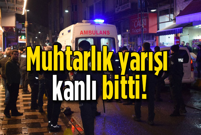 Muhtarlık yarışı kanlı bitti