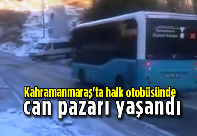 Kahramanmaraş'ta halk otobüsünde can pazarı yaşandı