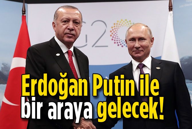 Erdoğan Putin ile bir araya gelecek