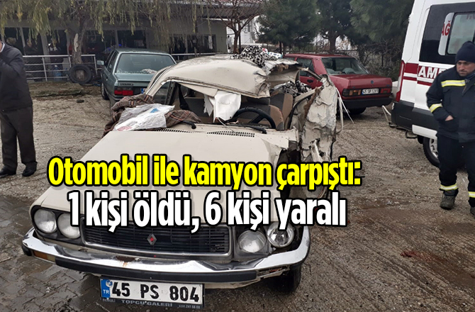 Otomobil ile kamyon çarpıştı: 1 ölü, 6 yaralı