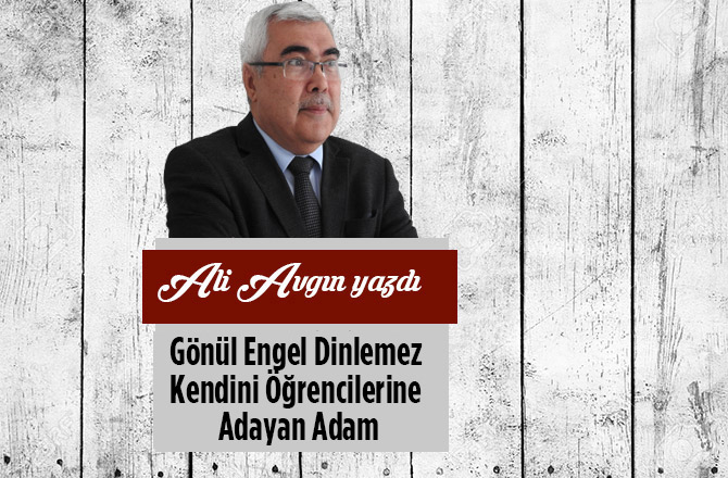 Gönül Engel Dinlemez Kendini Öğrencilerine Adayan Adam