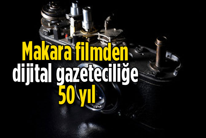 Makara filmden dijital gazeteciliğe 50 yıl