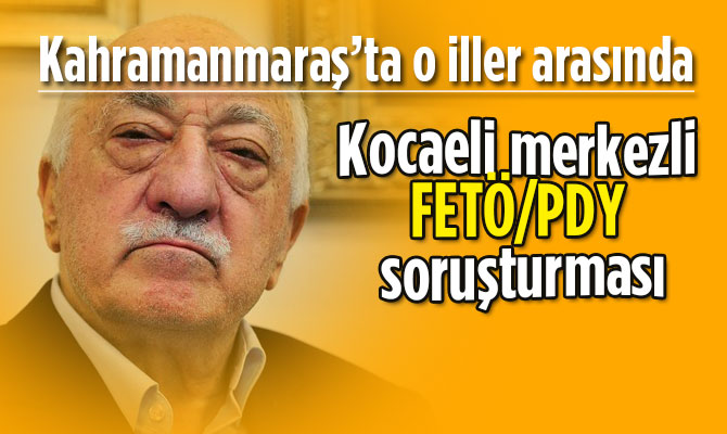 Kocaeli merkezli FETÖ/PDY soruşturması