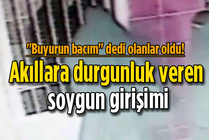 Akıllara durgunluk veren soygun girişimi